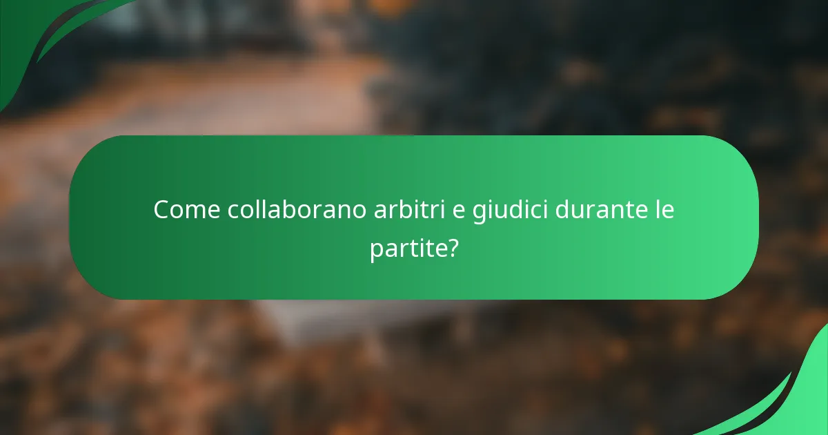 Come collaborano arbitri e giudici durante le partite?