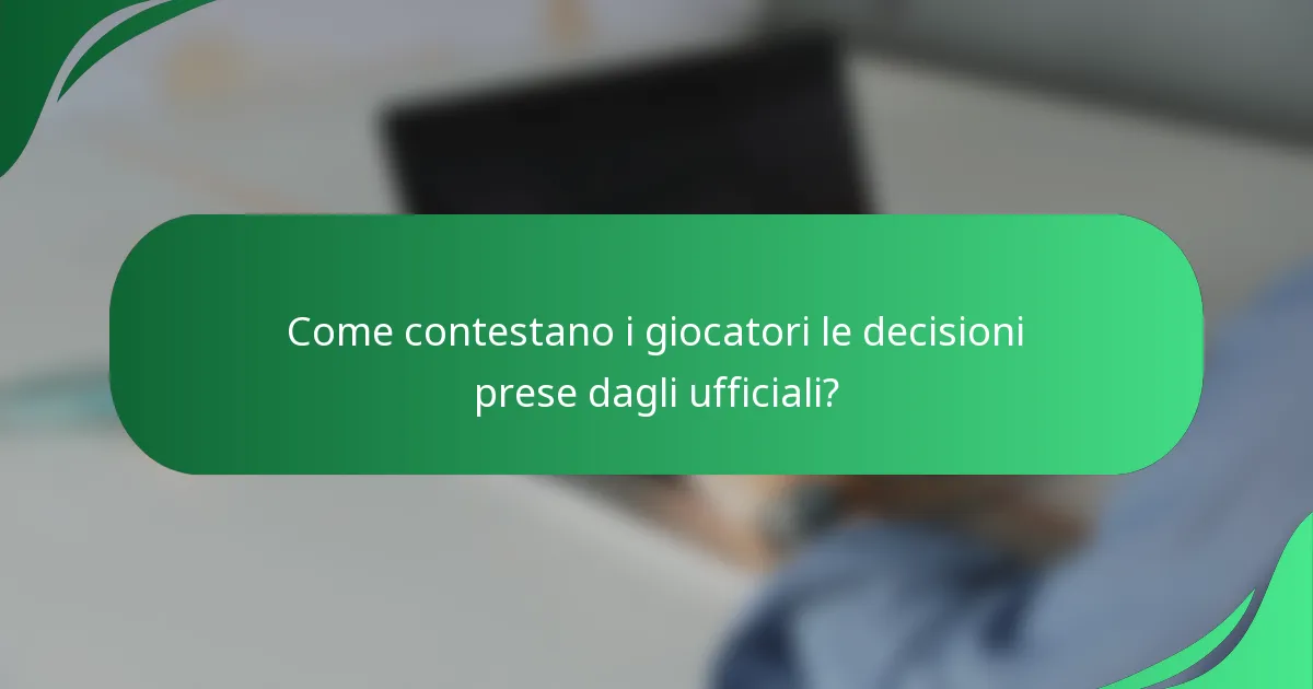 Come contestano i giocatori le decisioni prese dagli ufficiali?