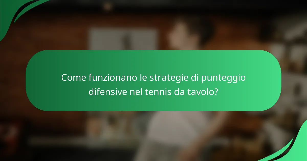 Come funzionano le strategie di punteggio difensive nel tennis da tavolo?