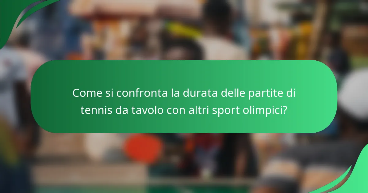 Come si confronta la durata delle partite di tennis da tavolo con altri sport olimpici?