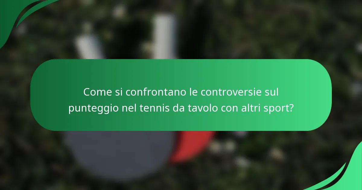 Come si confrontano le controversie sul punteggio nel tennis da tavolo con altri sport?