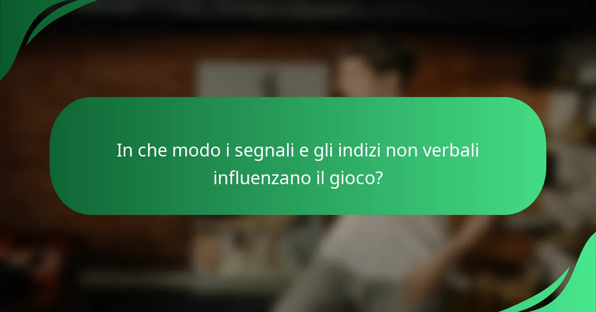In che modo i segnali e gli indizi non verbali influenzano il gioco?