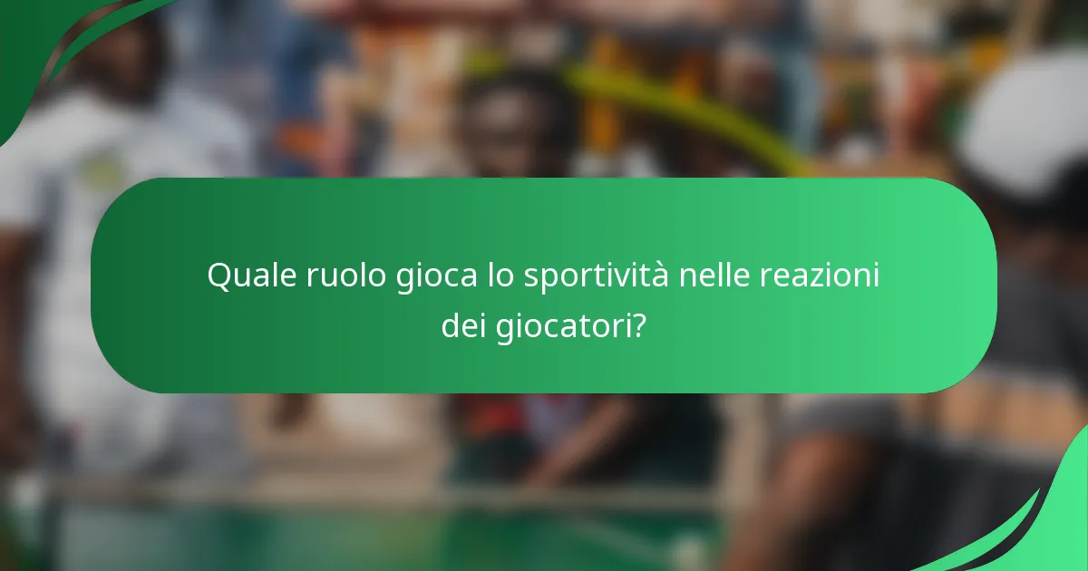 Quale ruolo gioca lo sportività nelle reazioni dei giocatori?