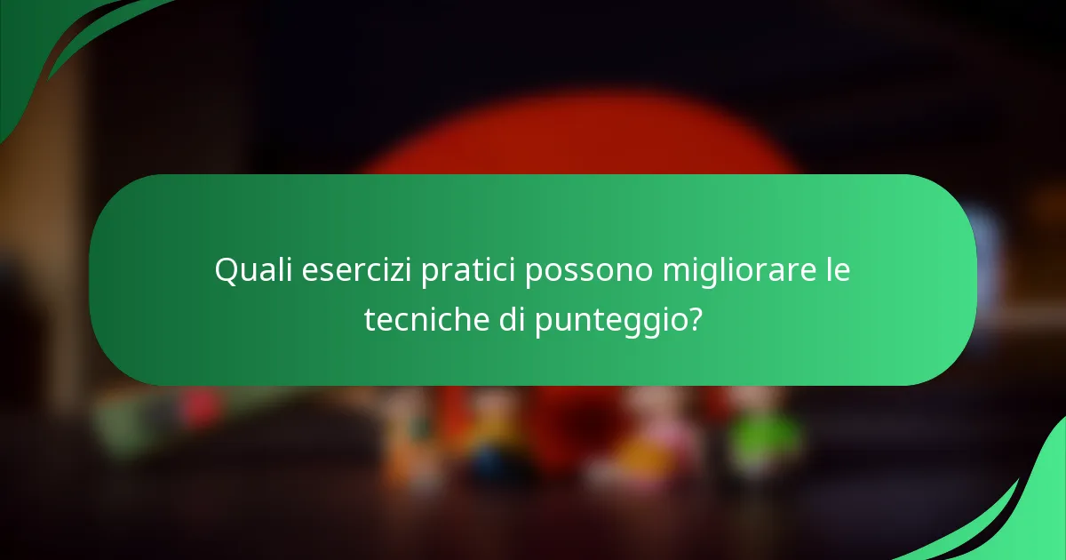 Quali esercizi pratici possono migliorare le tecniche di punteggio?
