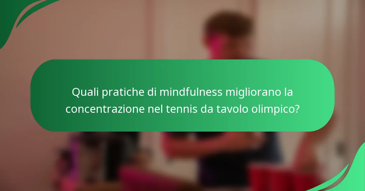 Quali pratiche di mindfulness migliorano la concentrazione nel tennis da tavolo olimpico?