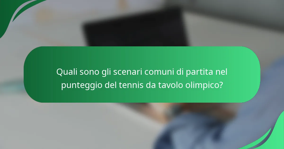 Quali sono gli scenari comuni di partita nel punteggio del tennis da tavolo olimpico?