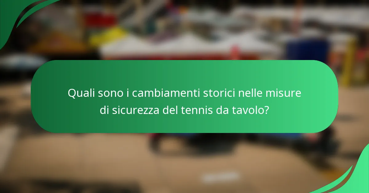 Quali sono i cambiamenti storici nelle misure di sicurezza del tennis da tavolo?
