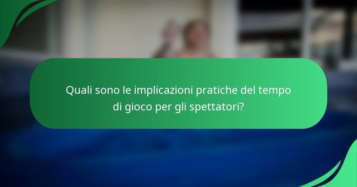 Quali sono le implicazioni pratiche del tempo di gioco per gli spettatori?