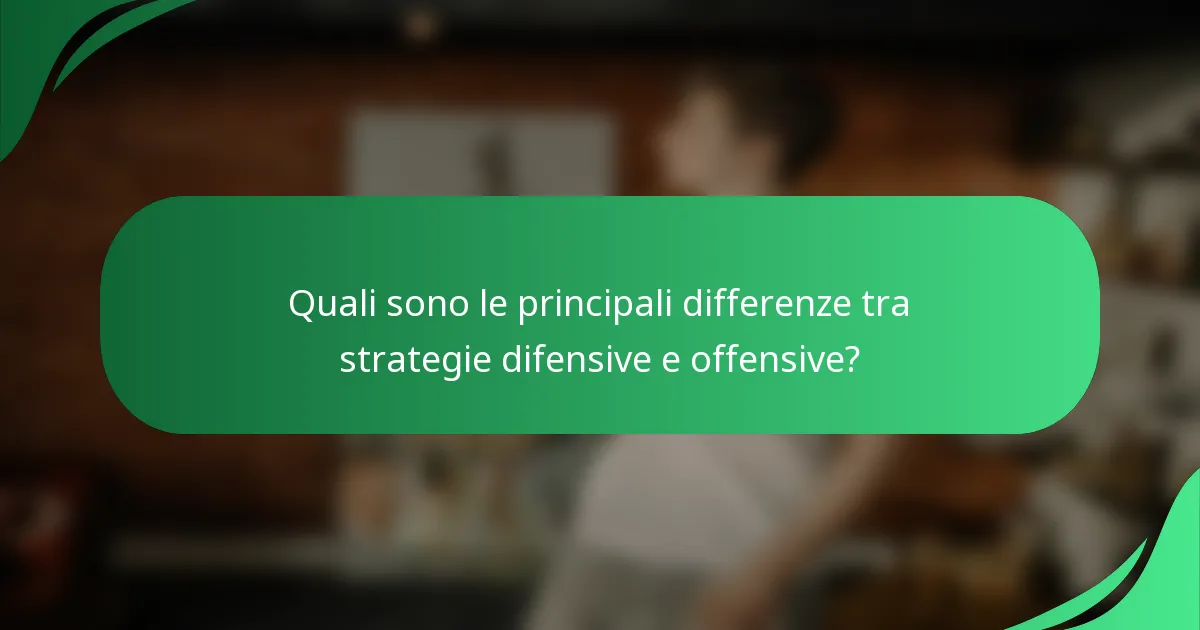 Quali sono le principali differenze tra strategie difensive e offensive?