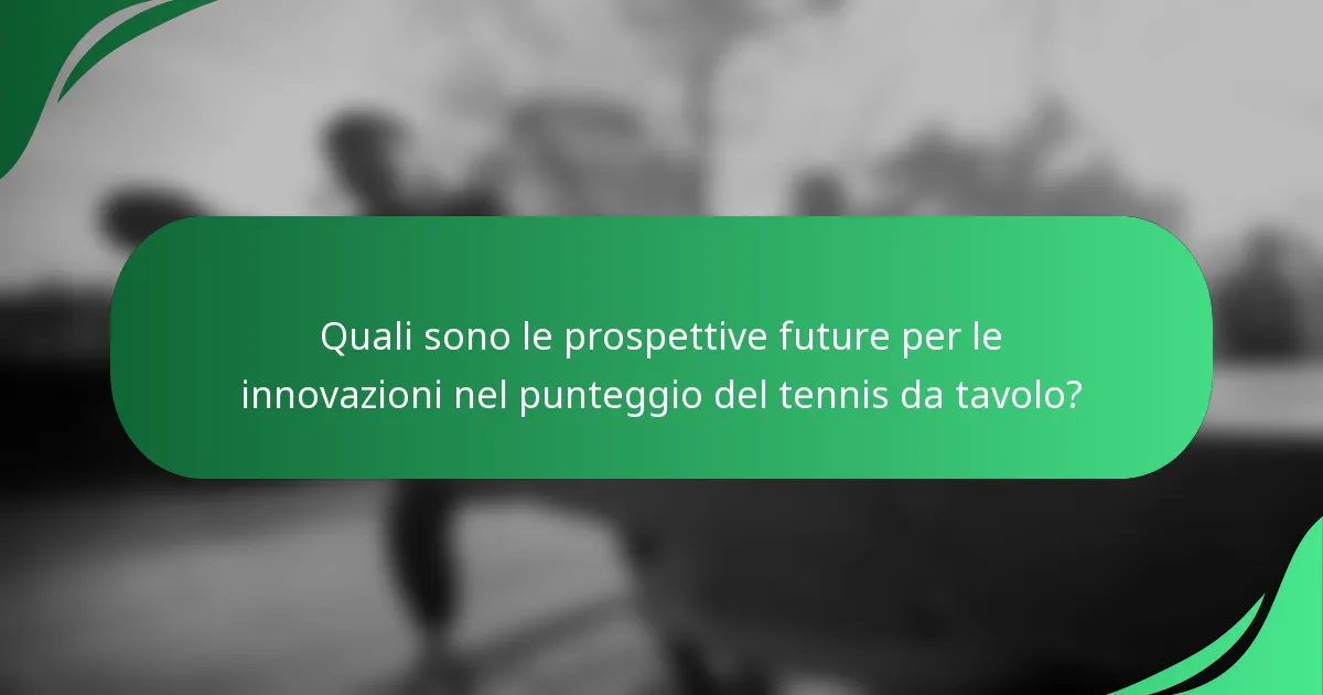 Quali sono le prospettive future per le innovazioni nel punteggio del tennis da tavolo?