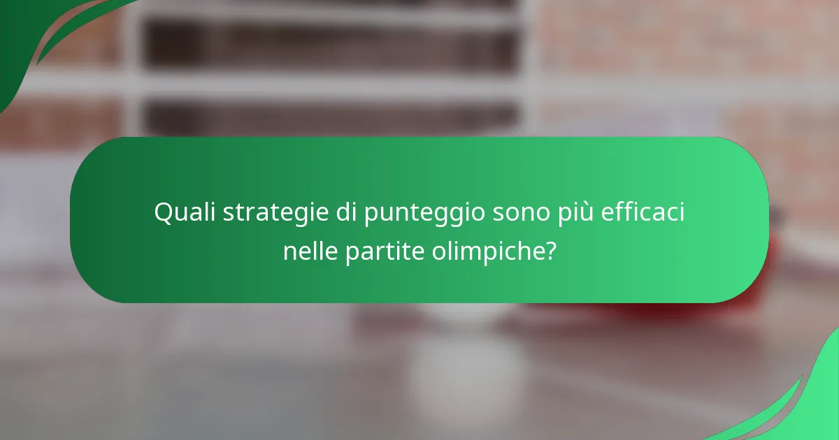 Quali strategie di punteggio sono più efficaci nelle partite olimpiche?