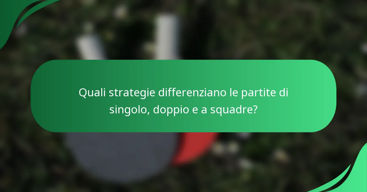 Quali strategie differenziano le partite di singolo, doppio e a squadre?