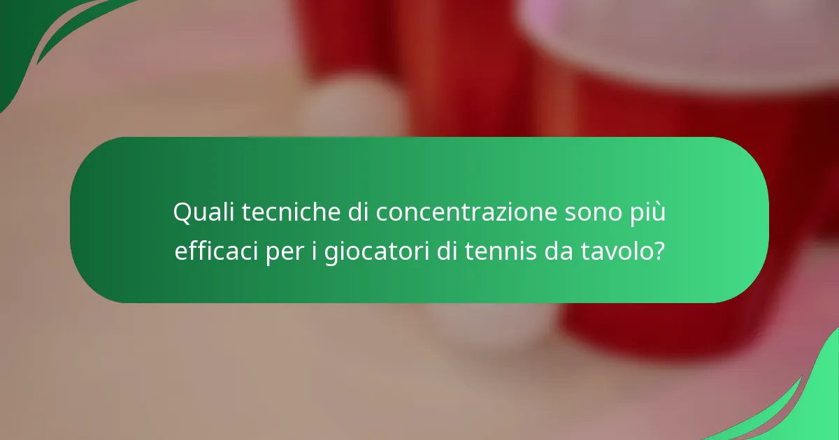 Quali tecniche di concentrazione sono più efficaci per i giocatori di tennis da tavolo?